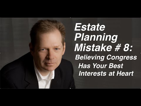 Estate Planning Mistake # 8: Believing Congress has your best interests at heart