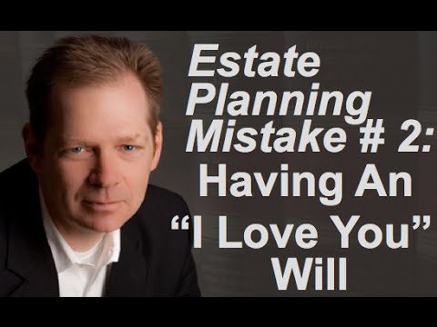 Estate Planning Mistake # 2: Having An “I Love You” Will