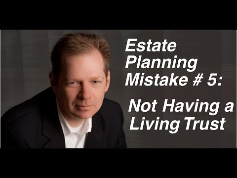 Estate Planning Mistake #5: Not Having A Living Trust