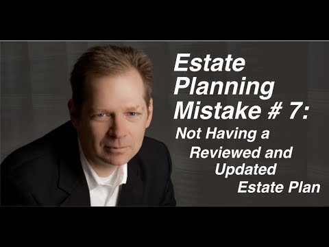 Estate Planning Mistake # 7 Not having your plan reviewed and updated